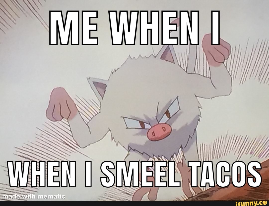 WAS
ME WHEN I
WHEN I SMEEL TACOS
ade with mematic