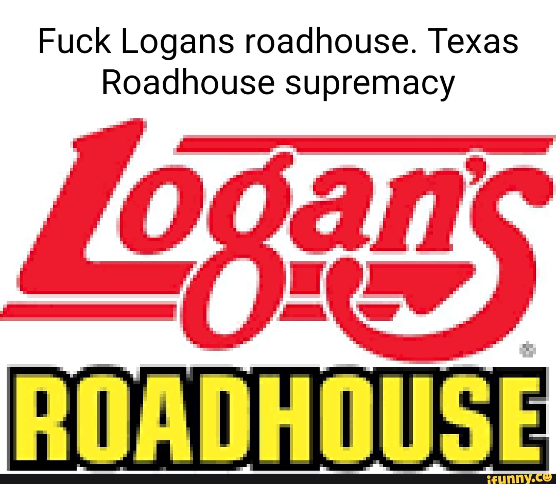 Fuck Logans roadhouse. Texas Roadhouse supremacy ROADHOUSE - iFunny