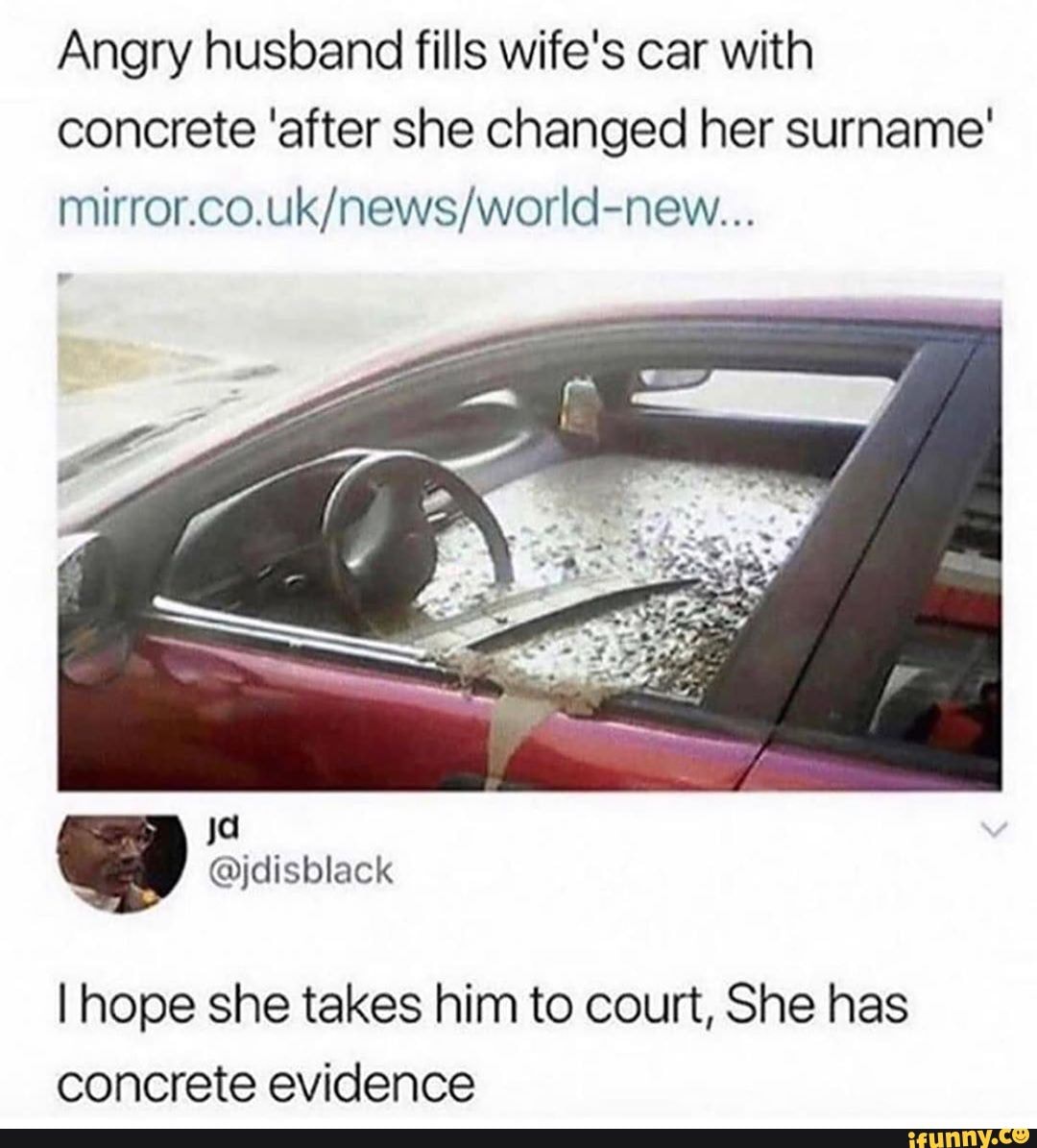 Angry husband fills wife's car with concrete 'after she changed her surname
I hope she takes him to court, She has concrete evidence