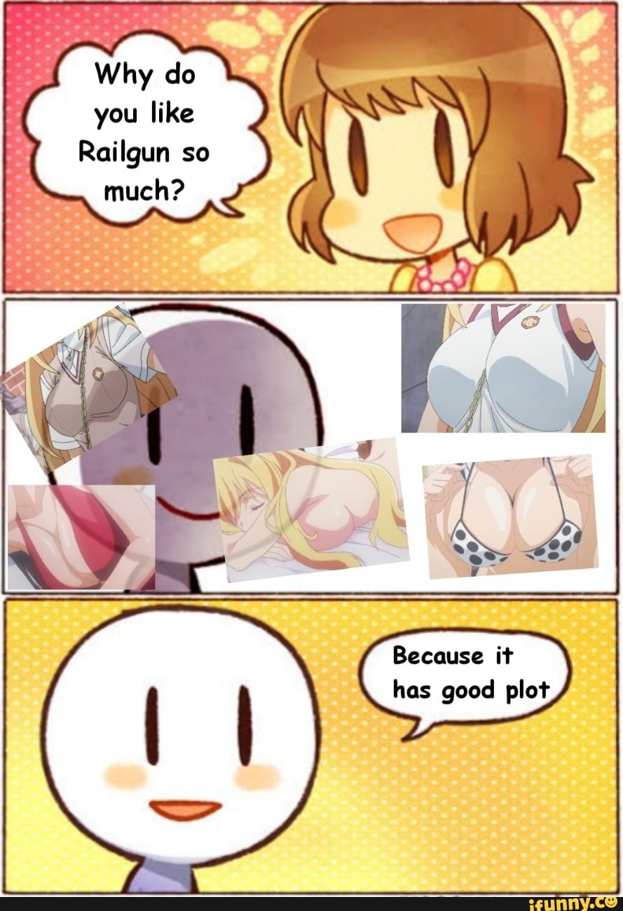 Why do you like
Railgun so
Because it has good plot.
