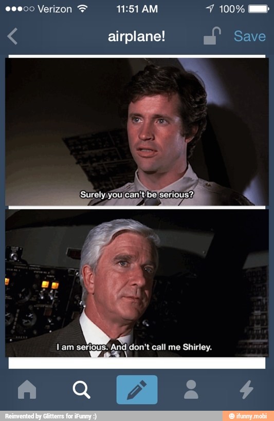 Lam serious. And don't call me Shirley.