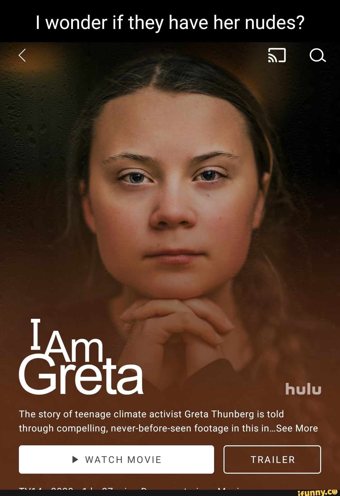 I wonder if they have her nudes? The story of teenage climate activist Greta  Thunberg is told through compelling, never-before-seen footage in this  in...See More hulu WATCH MOVIE TRAILER - iFunny