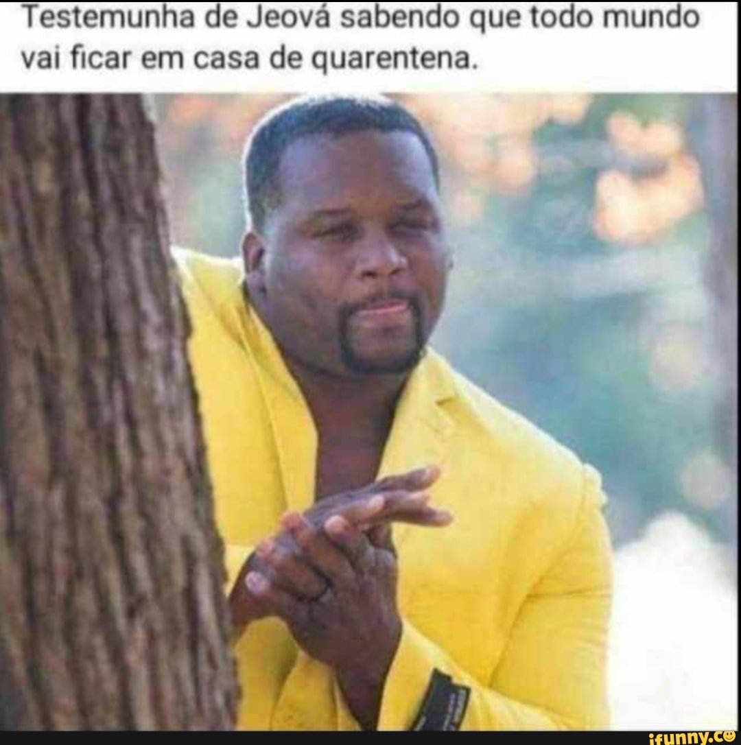 Testemunha de Jeova sabendo que todo mundo vai ficar em casa de ...