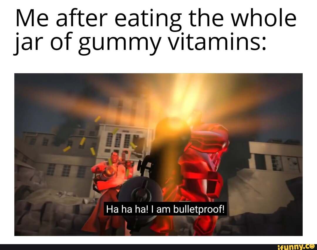 Me after eating the whole jar of gummy vitamins Ha ha ha! I am