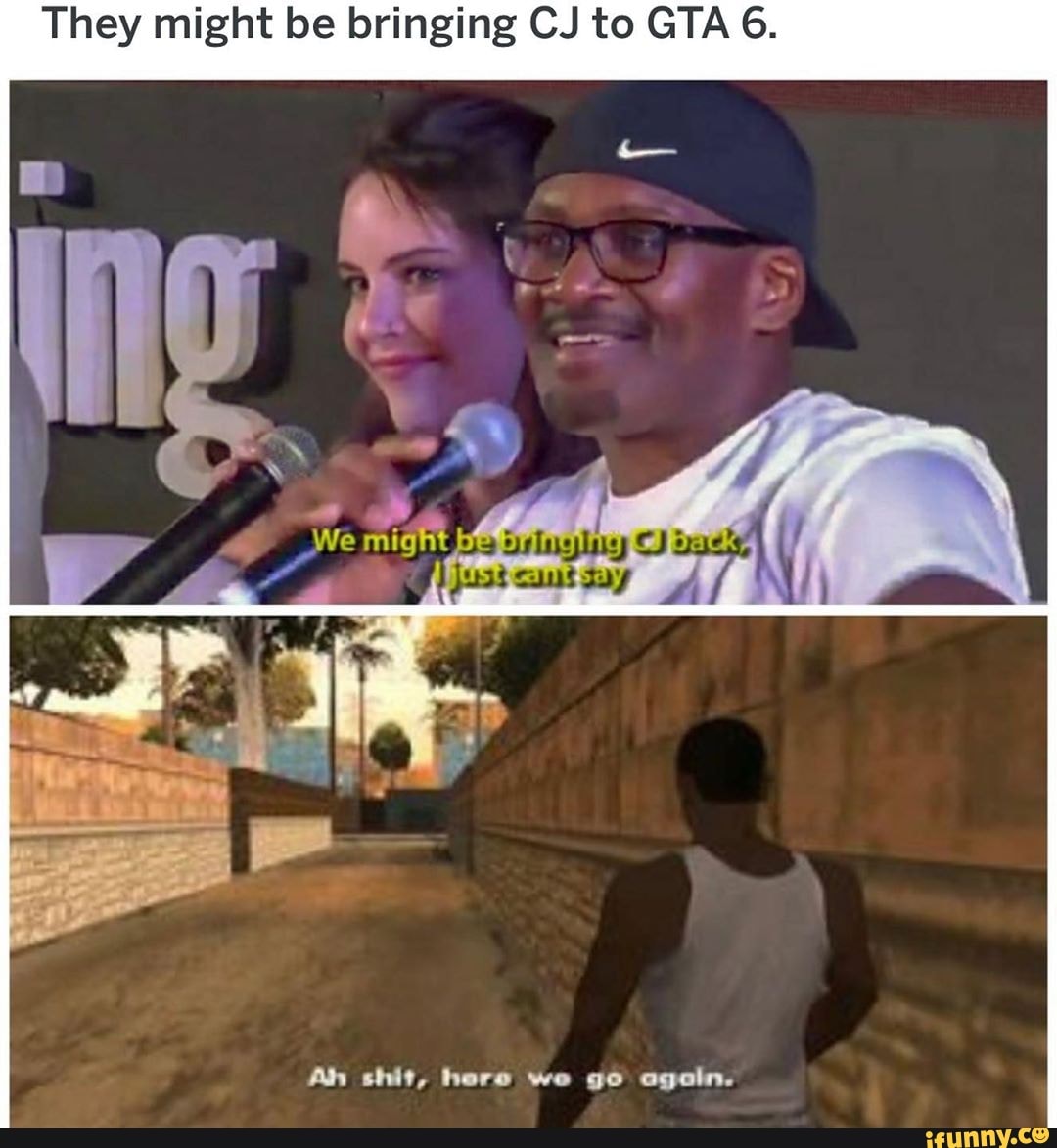 They might be bringing CJ to GTA 6. Ah shit, here we go again. - iFunny