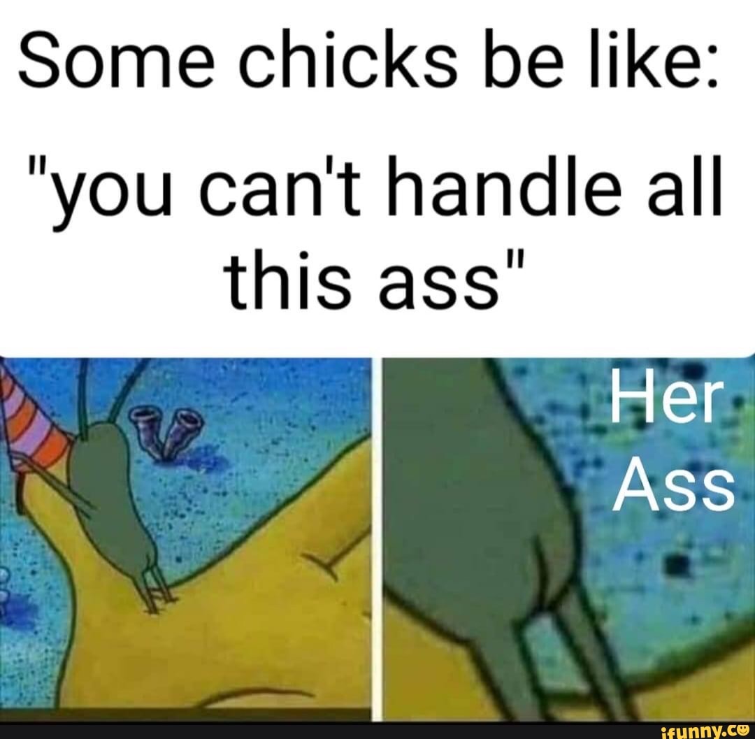 Cant handle ass pictures