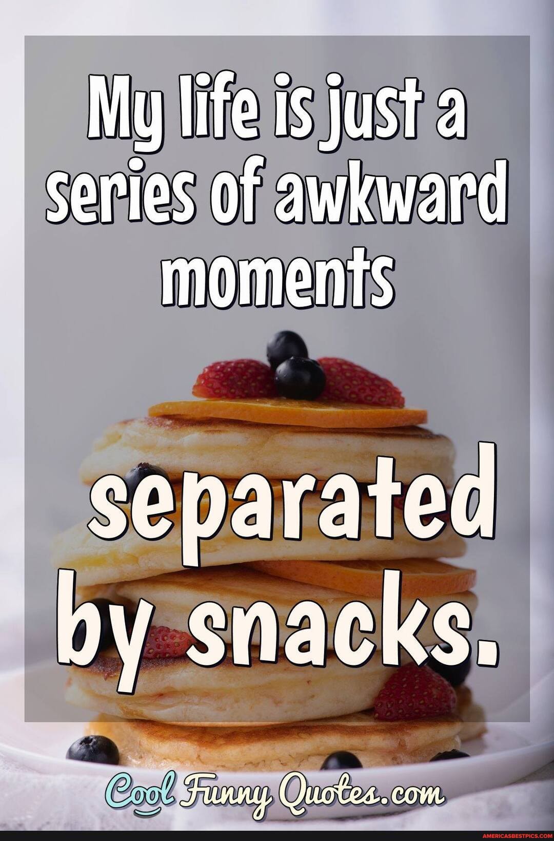 My life is just a series of awkward moments
separated by snacks.
Funny, Quotes.