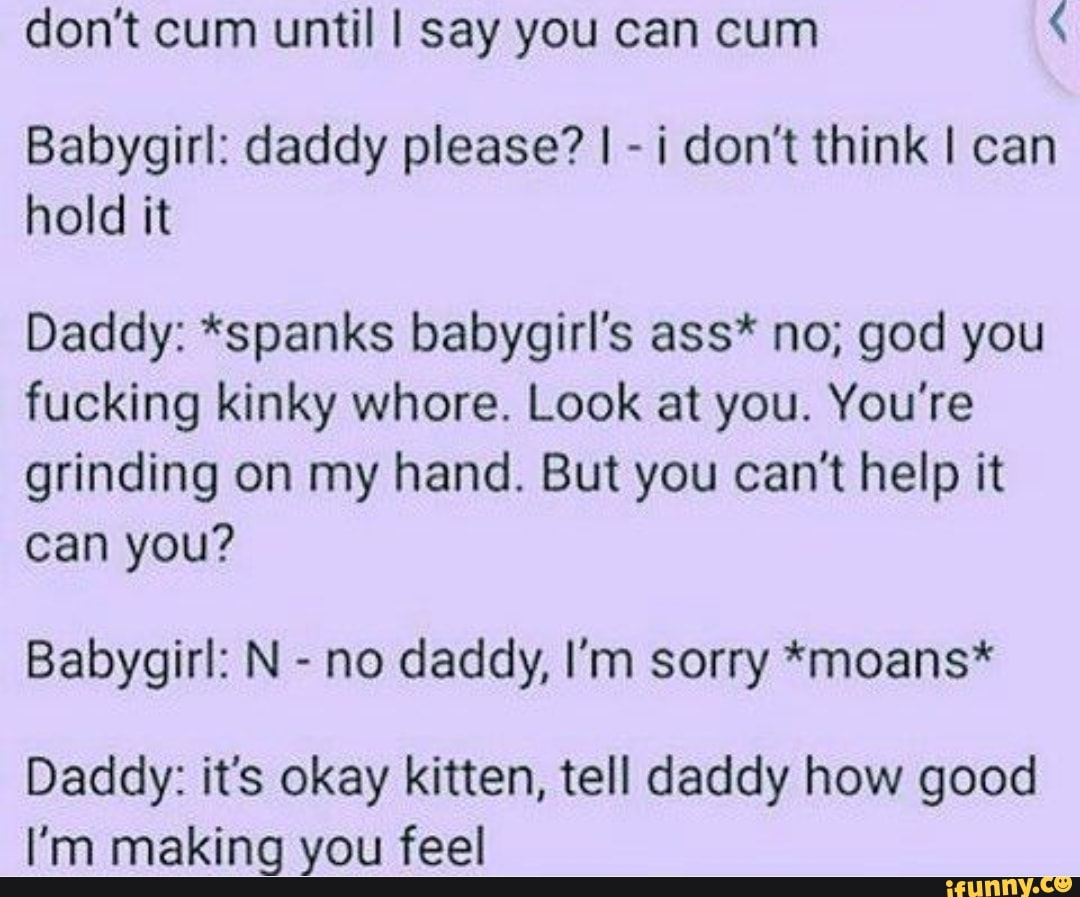 don't cum until I say you can cum Babygirl: daddy please? 