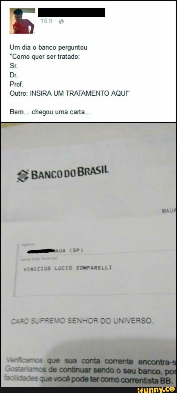 Um dia o banco perguntou
"Como quer ser tratado:
Outro: INSIRA UM TRATAMENTO AQUI"
Bem... chegou carta
CARO SUPREMO SENHOR DO UNIVERSO,