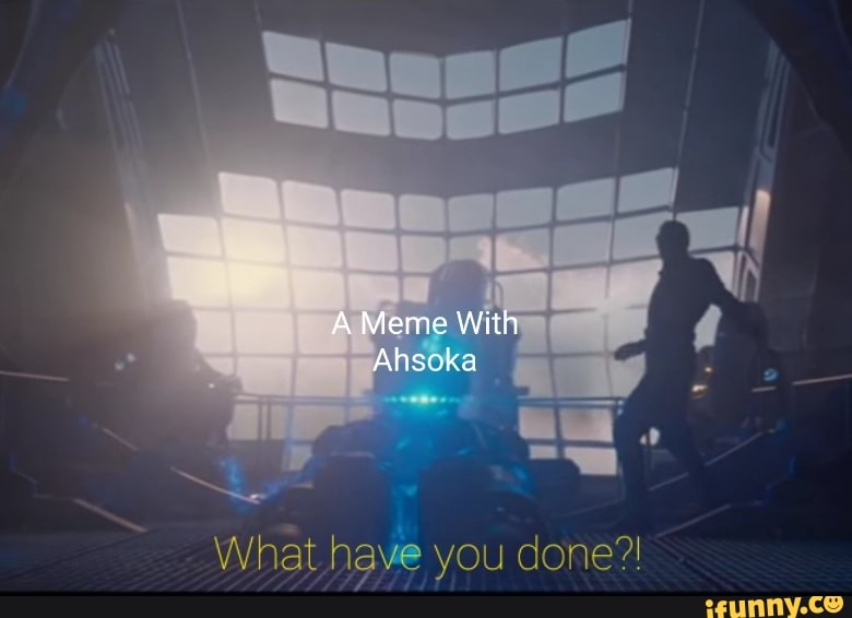 A Meme With
Ahs:
What have you done?
