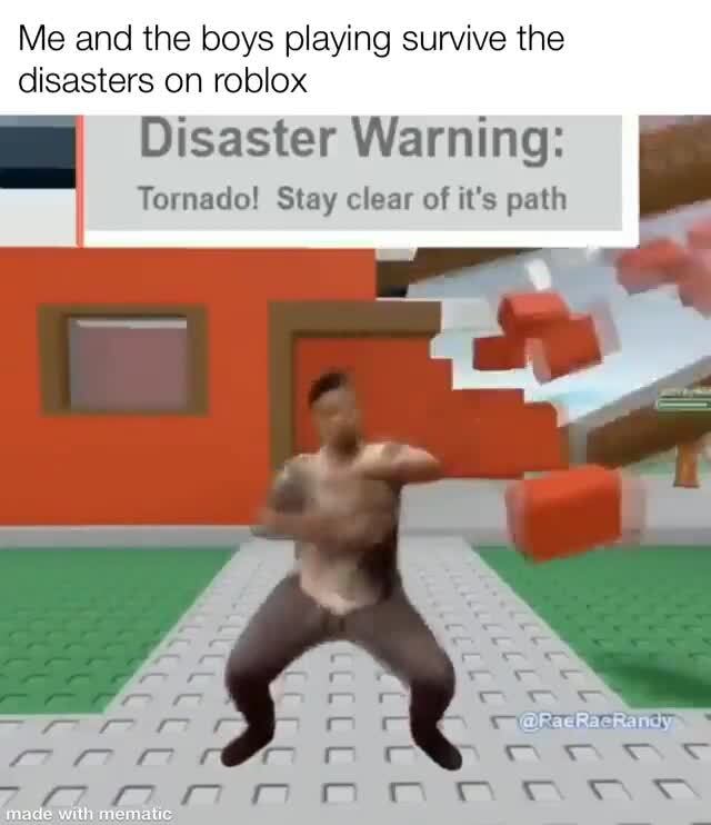 Roblox Moment Me And The Boys Playing Survive The Disasters On Roblox Disaster Warning Tornado Stay Clear Of It S Path Ifunny - real gz play roblox