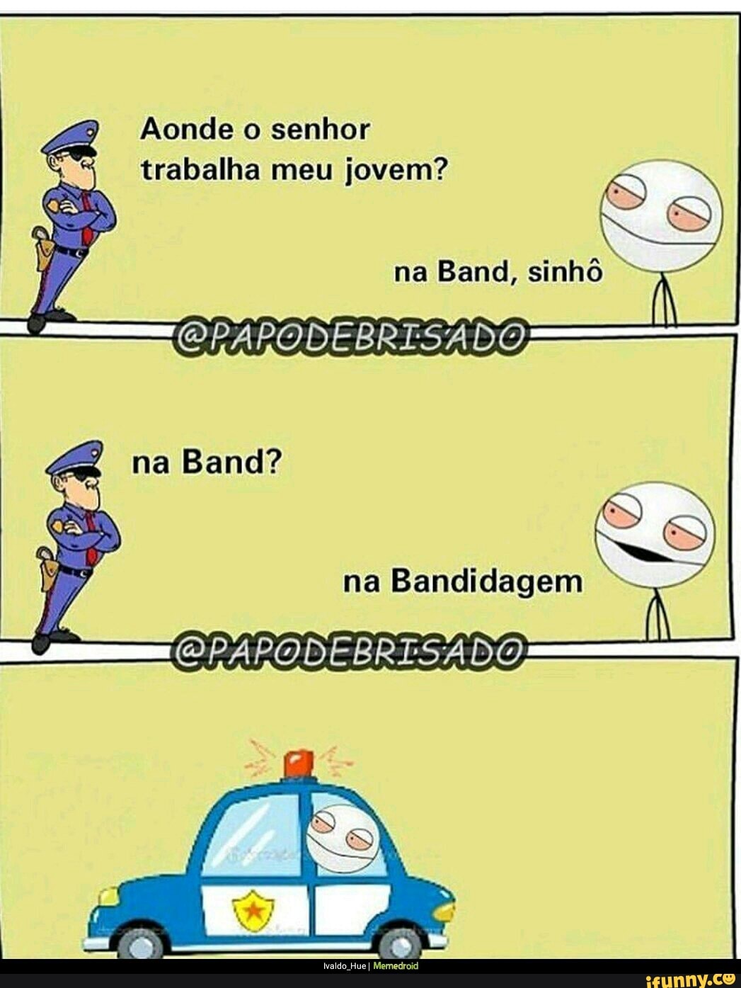 Aonde o senhor
trabalha meu jovem? E SR
Vi A
We na Bandidagem
2