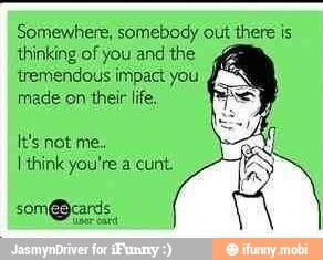 Somewhere, somebody out there is
thinking of you and the
tremendous impact you
made on their life,
think you're a cut