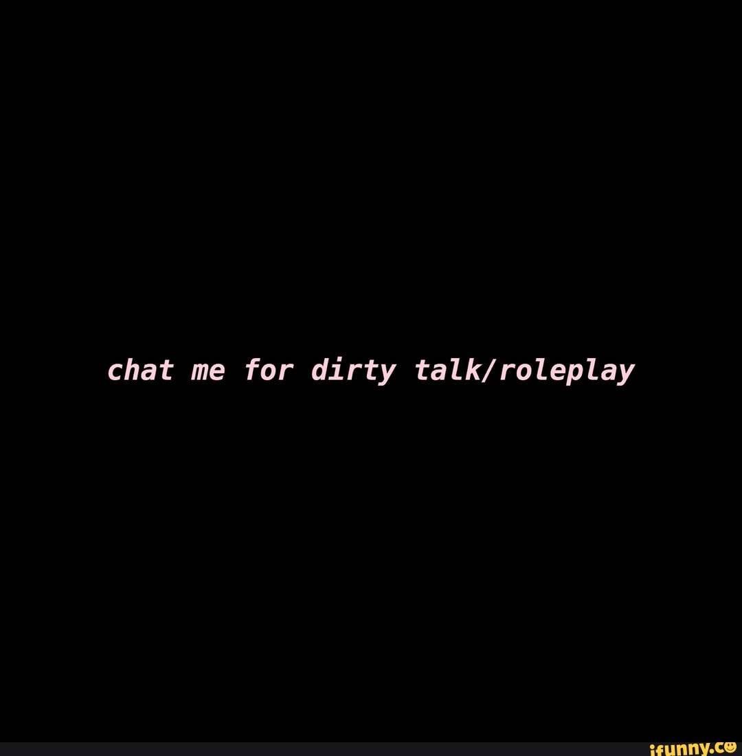 chat me for <b>dirty</b> talk/roleplay.