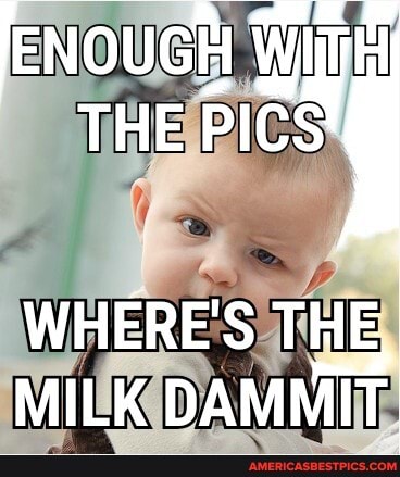 ENOUGH THE
WHERE'S THE MILK DAMMIT
