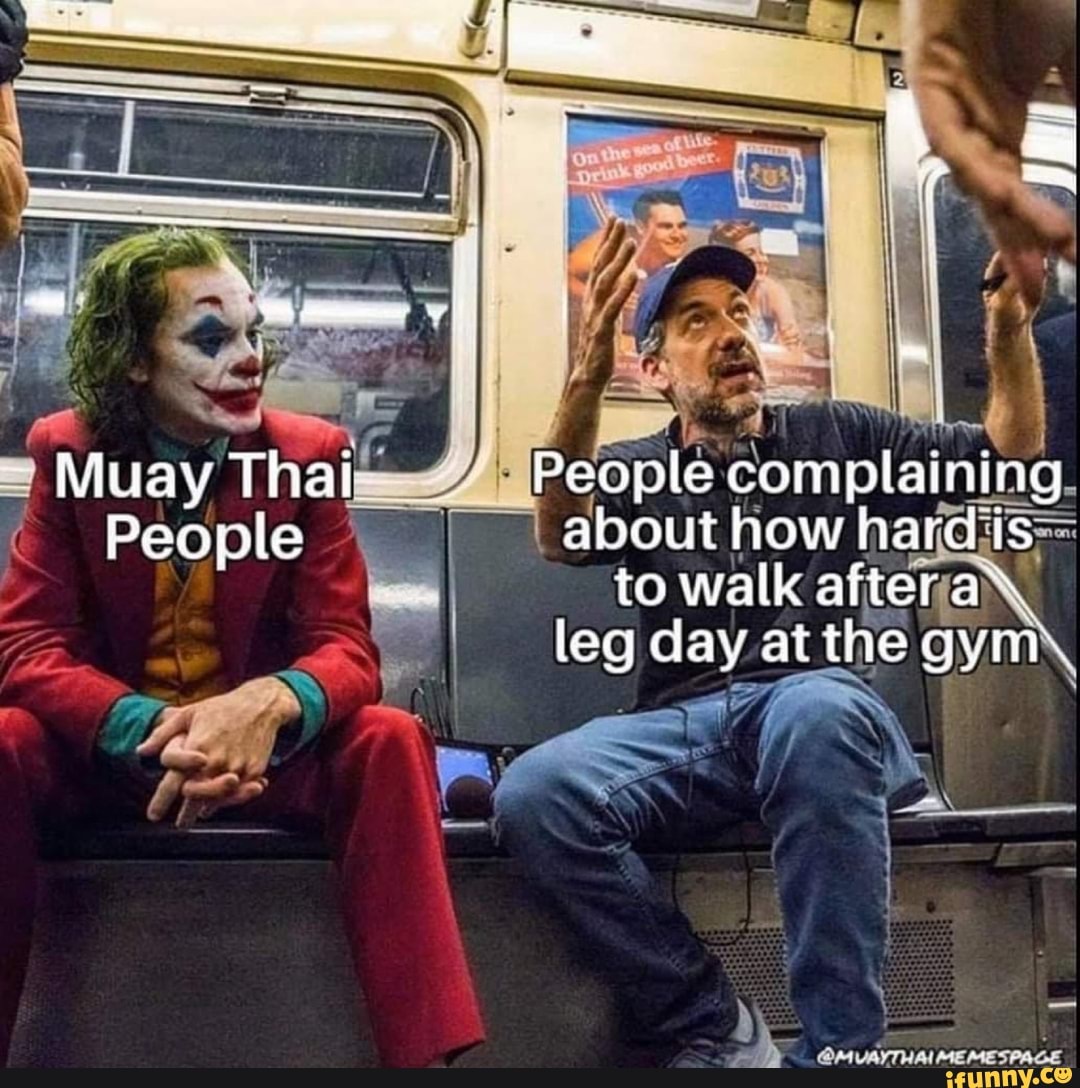 Muay Thai People People complaining about how hard is to walk after leg day  at the gym\ 