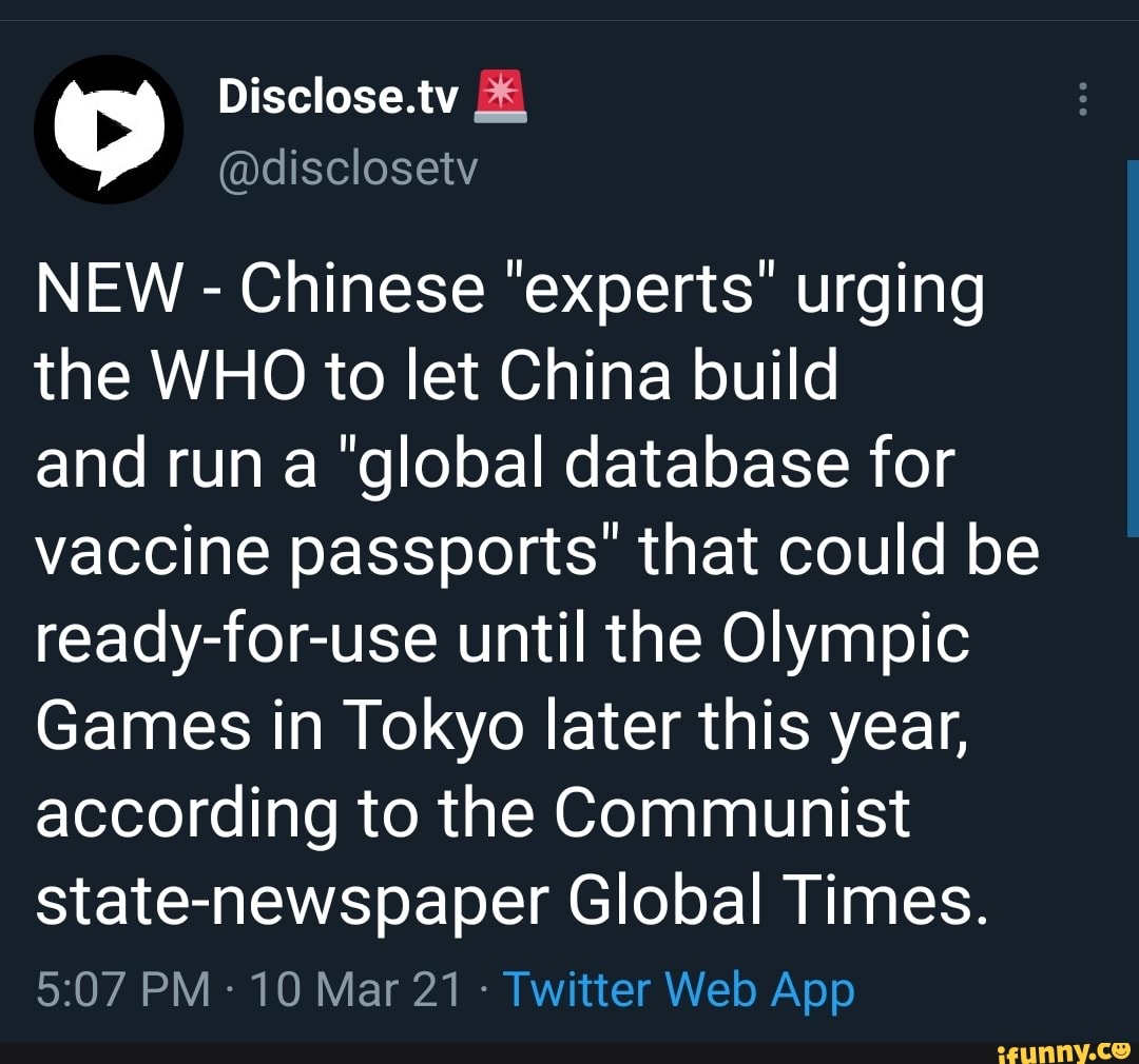 NEW - Chinese "experts" urging the WHO to let China build
and run a "global database for vaccine passports' that could be ready-for-use until the Olympic
Games in Tokyo later this year, according to the Communist state- Global Times.
PM- 10 Mar Twitt Web App