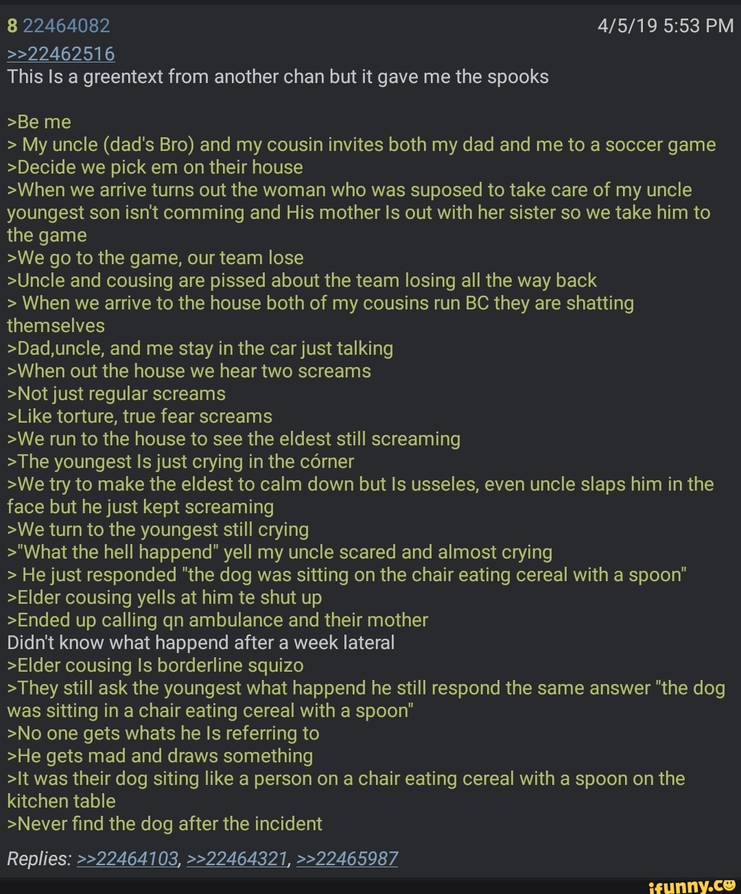 22462516 This Is a greentext from another chan but it gave me the spooks  >Be me >