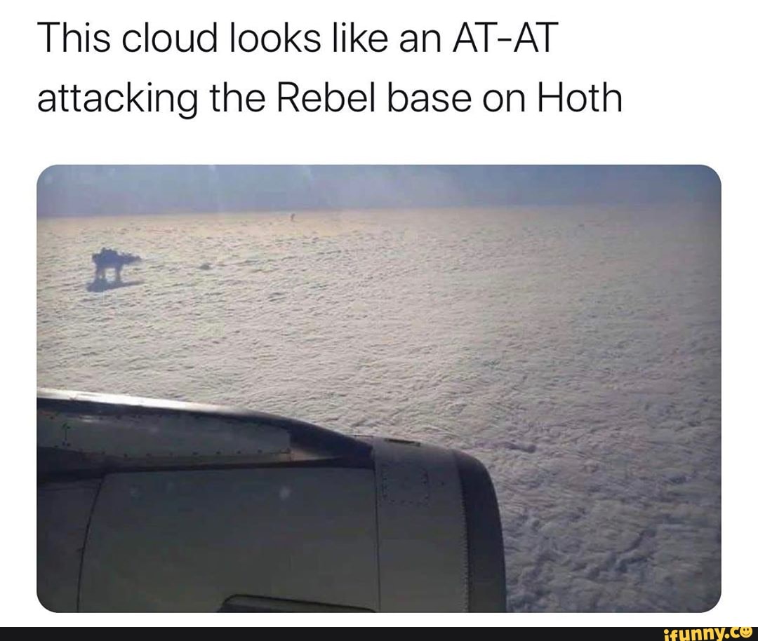 This cloud looks like an AT-AT
attacking the Rebel base on Hoth