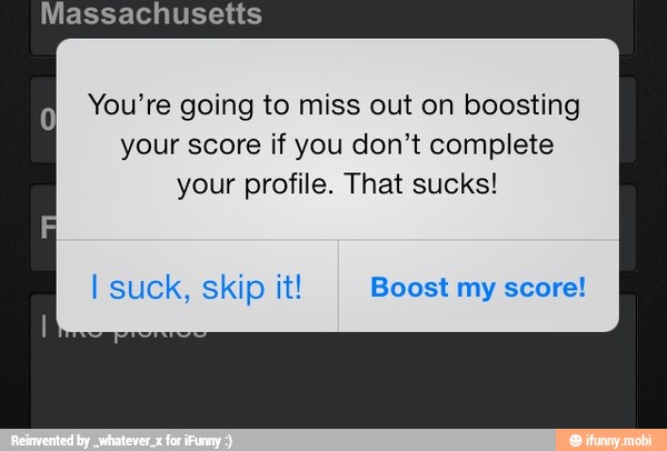 0
You're going to miss out on boosting
your score if you don't complete
your profile. That sucks!
I suck, skip it! Boost my score!