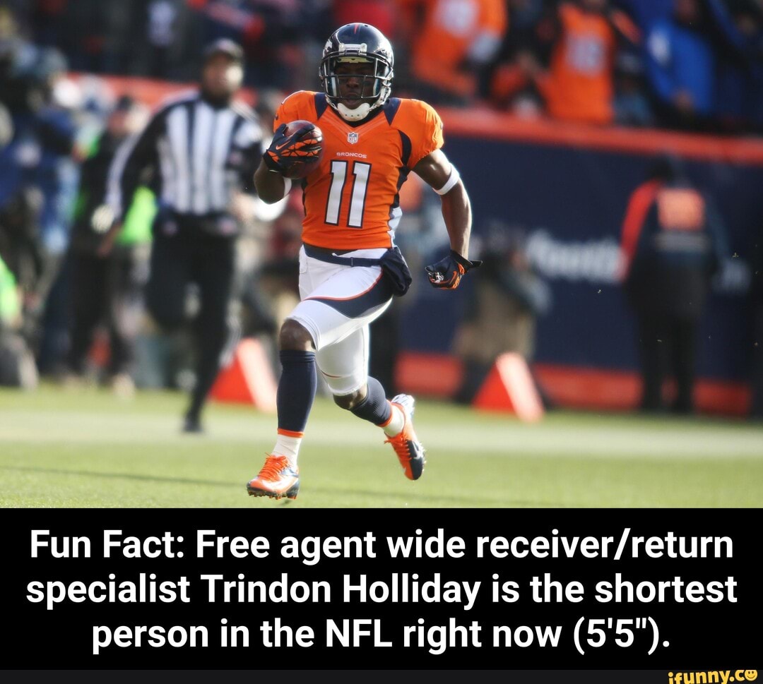 Fun Fact: Free agent wide receiver/return
specialist Trindon Holliday is the shortest
person in the NFL right now (5'5"). - Fun Fact: Free agent wide receiver/return specialist Trindon Holliday is the shortest person in the NFL right now (5'5").
