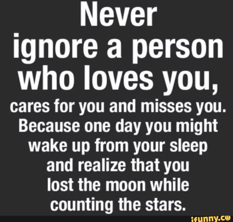 Never ignore the person who loves you