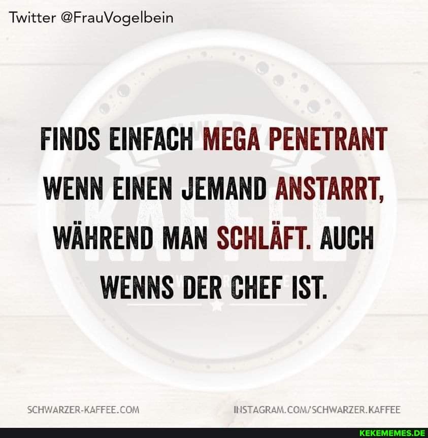 Twitter @FrauVogelbein FINDS EINFACH MEGA PENETRANT WENN EINEN JEMAND ANSTARRT, 