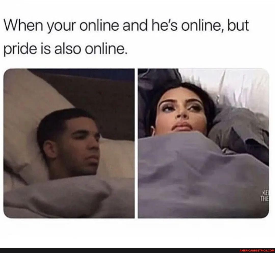 Who knows the feeling?? #meme #sassy #funny #lol #savage #sassymemes  #savagememes #lmao #funnymemes #girlmemes #memesdaily #dailymemes #humor  #bff #memes #love - When your online and he's online, but pride is also  online. -