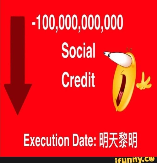 -100,000,000,000 Social Credit Execution Date: - iFunny