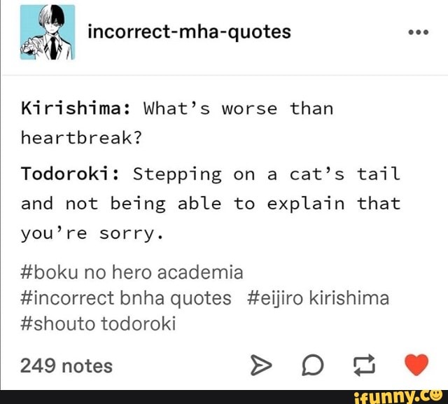 Ab incorrect-mha-quotes Kirishima: What's worse than heartbreak? Todoroki:  Stepping on a cat's tail and