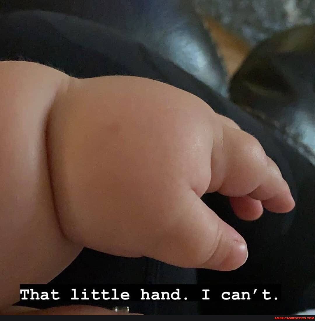 That little hand. I can't.