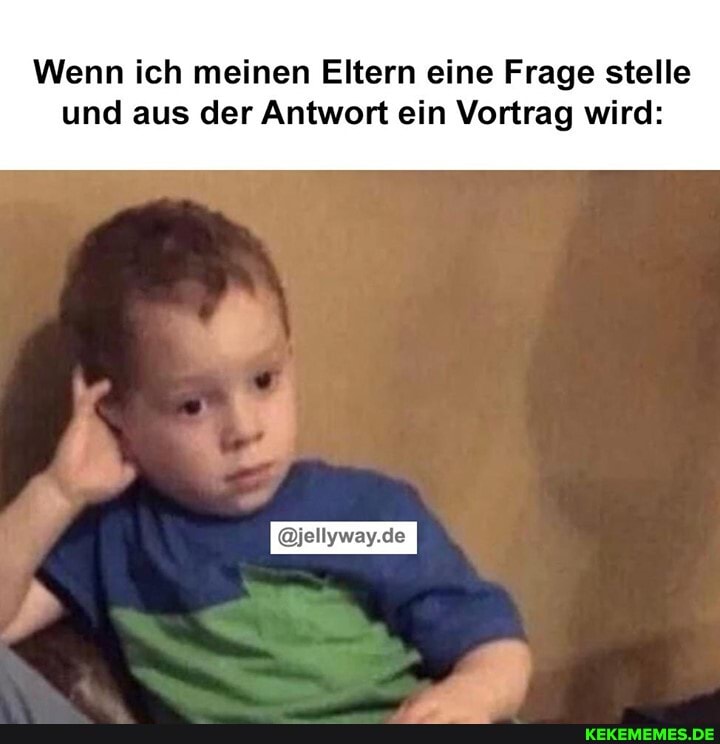 Wenn ich meinen Eltern eine Frage stelle
und aus der Antwort ein Vortrag wird:
@ijellyway.de