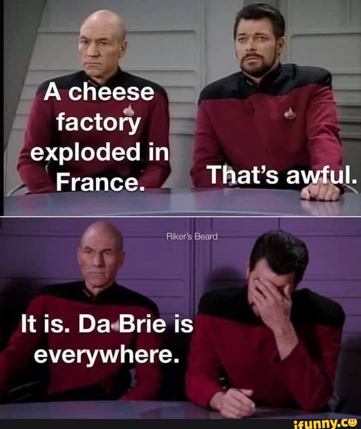 A cheese factory exploded in France. That's awful. It is. Da Brie is