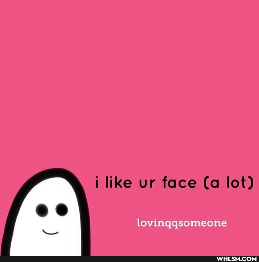 i like ur face (a lot)
lovinggsomeone