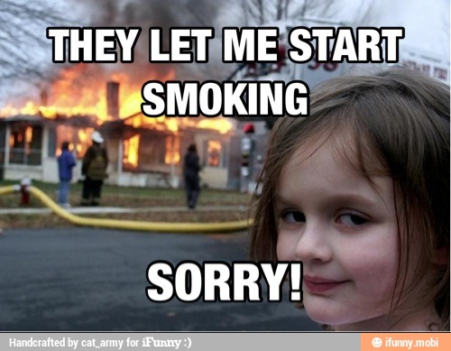 THEY LET, ME START
SMOKING"