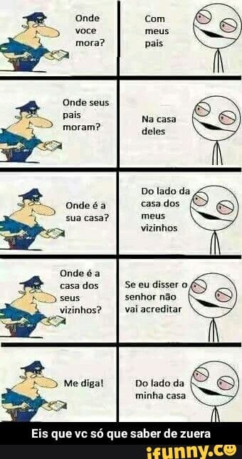se
onde sa casa dos
vizinhos
Se eu disser o
senhor não
vai acreditar
Do lado da
minha casa - Eis que vc só que saber de zuera