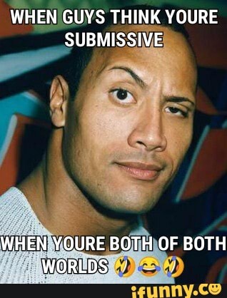 WHEN/GUYS THINK YOURE
SUBMISSIVE