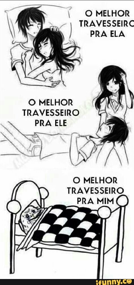 I OMELHOR
TRAVESSEIRC
PRA ELA
O MELHOR
TRAVESSEIRO
O MELHOR
TRAVESSEIRO