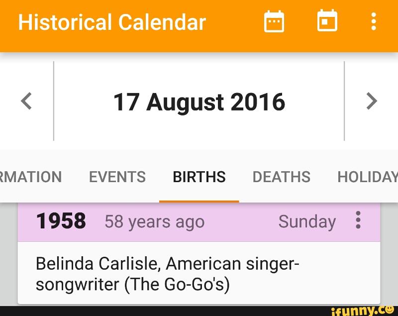 Historical Calendar E El 17 August 16 Mation Events Births Deaths Holiday 1958 58 Years Ago Sunday E Belinda Carlisle American Singer Songwriter The Go Go S Ifunny