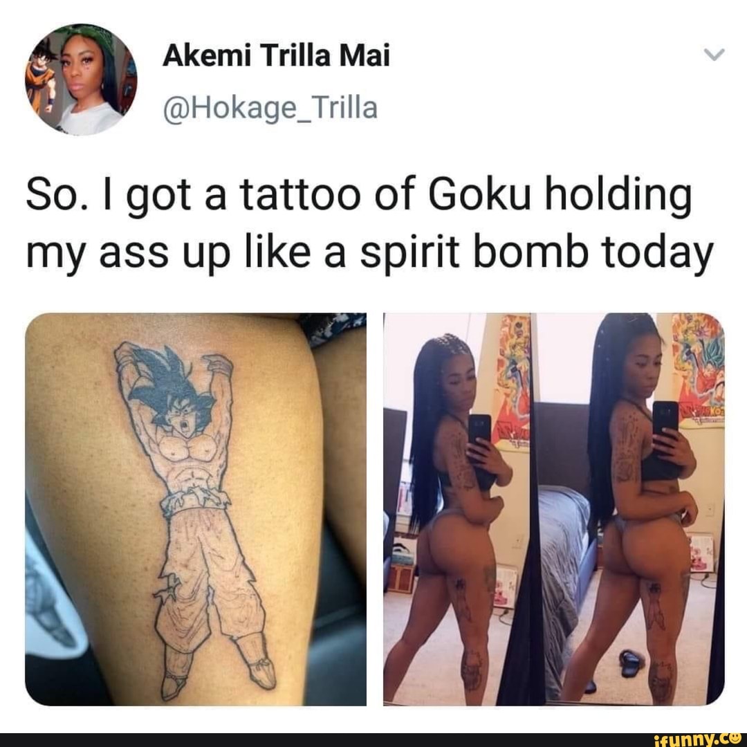 So. I got a tattoo of Goku holding
my ass up like a spirit bomb today