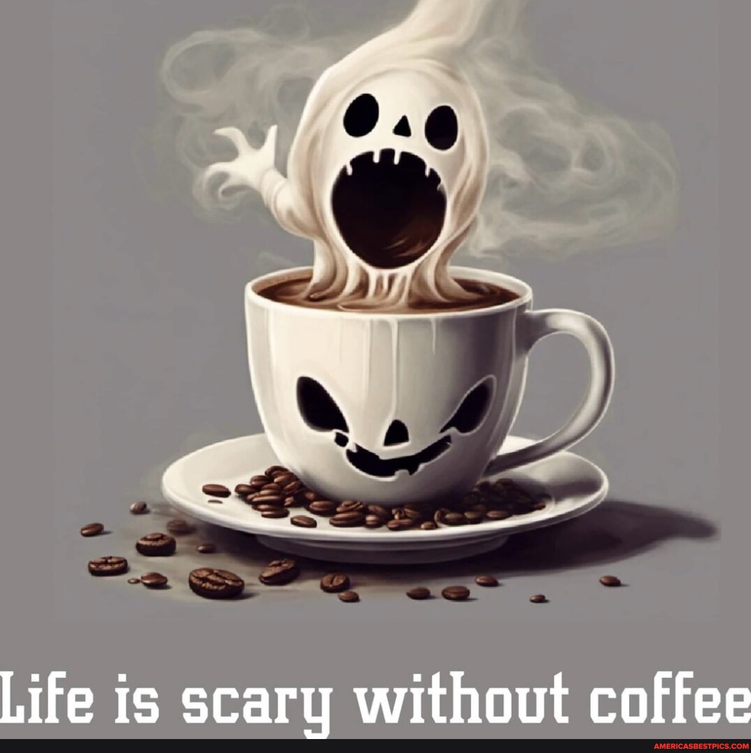 Life is scary without <b>coffee</b>.