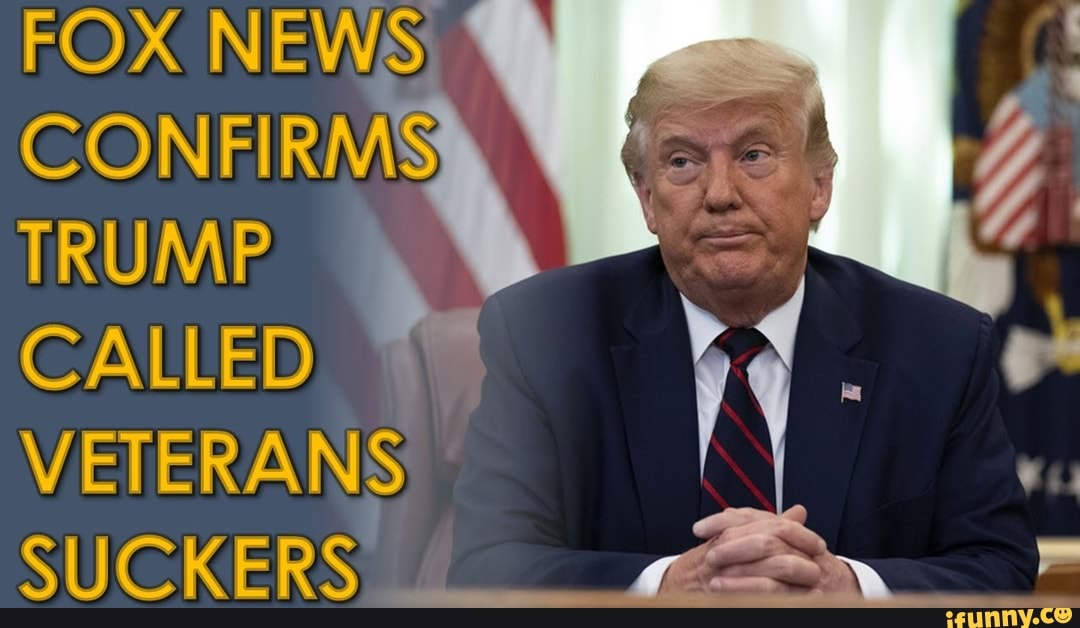 Fox News Confirms Trump Called Veterans Suckers Ifunny Fox News Confirms Trump Called Veterans Suckers Ifunny
