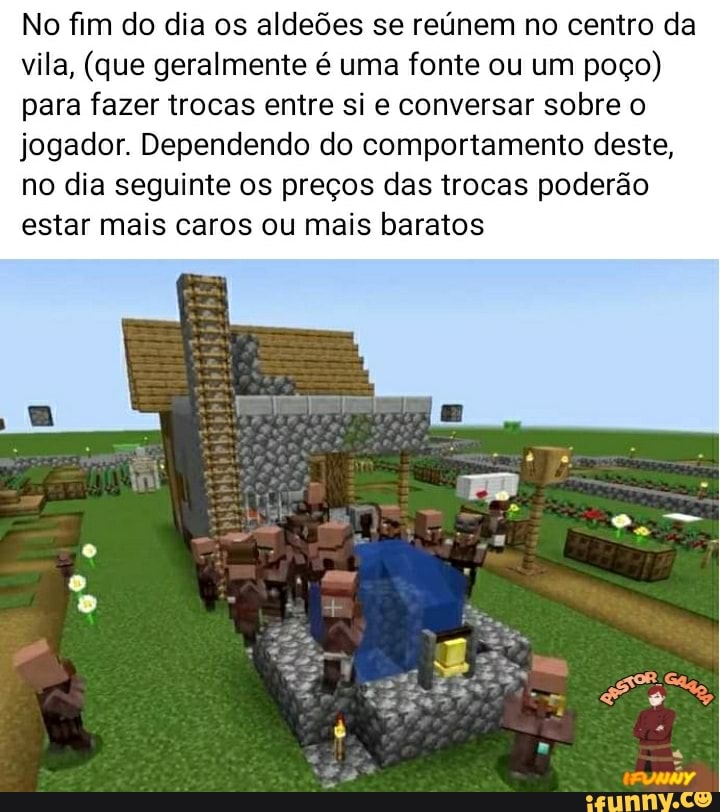 No fim do dia os aldeões se reúnem no centro da vila, (que geralmente é uma fonte ou um poço) para fazer trocas entre si e conversar sobre o jogador. Dependendo do comportamento deste, no dia seguinte os preços das trocas poderão estar mais caros ou mais baratos