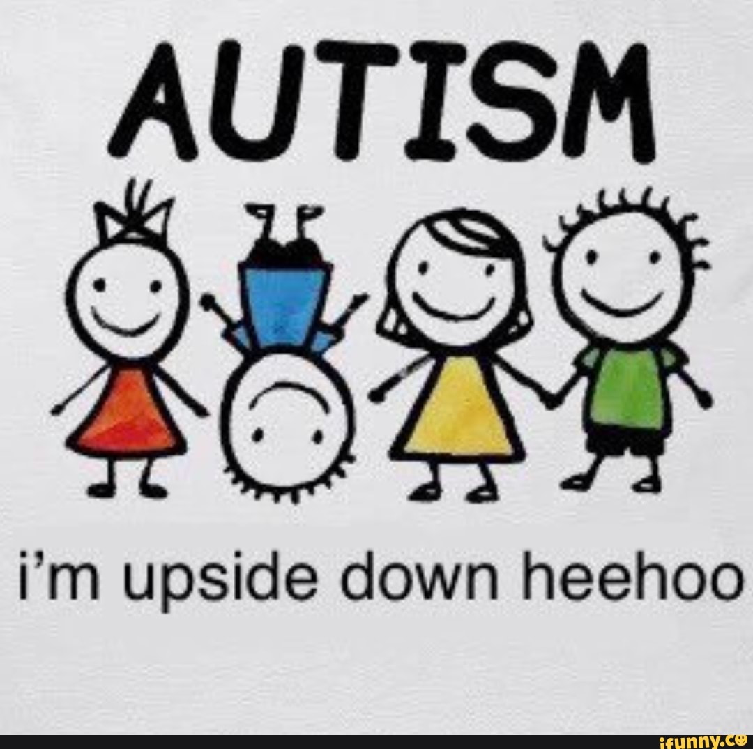 autism-i-m-upside-down-heehoo-ifunny