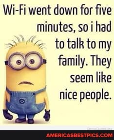 Wi-Fi went down for five minutes, so i had to talk my family. They seem like nice people.