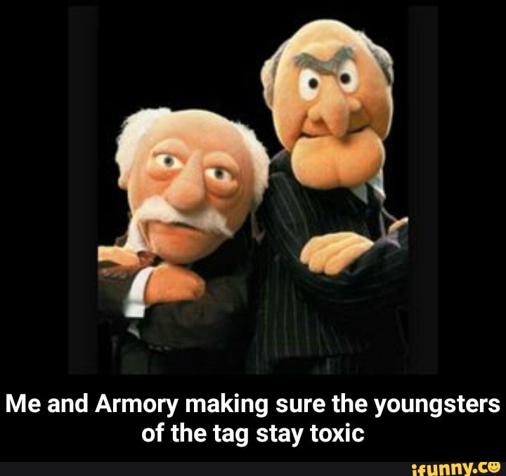 Me and Armory making sure the youngsters
of the tag stay toxic - Me and Armory making sure the youngsters of the tag stay toxic