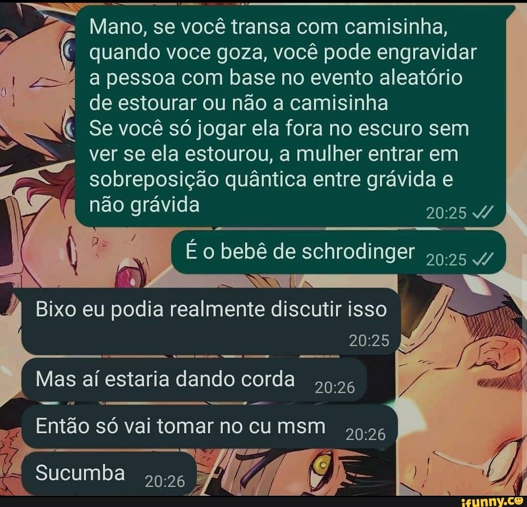 Mano, se você transa com camisinha, quando voce goza, você pode engravidar  a pessoa com base