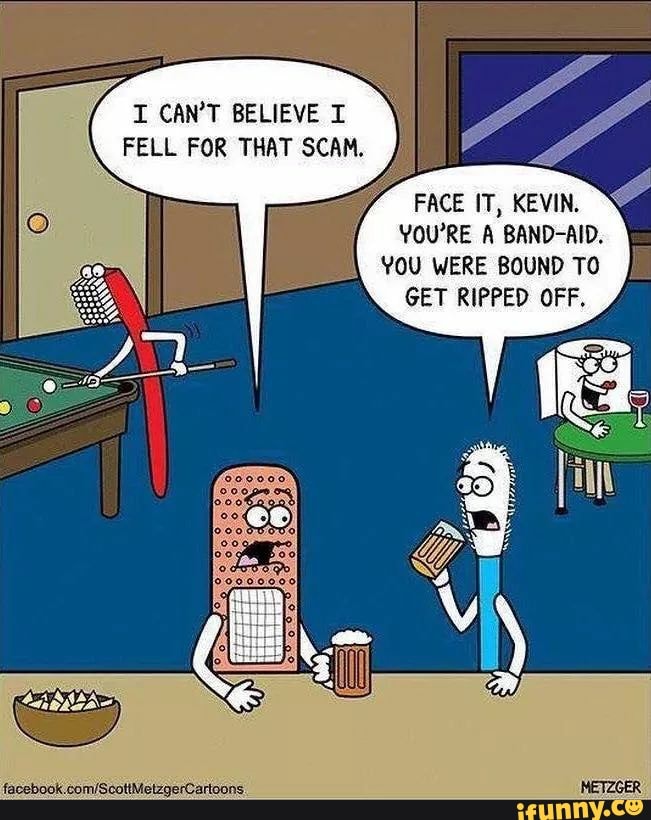 FELL FOR THAT SCAM. FACE IT, KEVIN. YOU'RE A BAND-AID. _ YOU WERE BOUND T0  GET RIPPED OFF. - iFunny :)