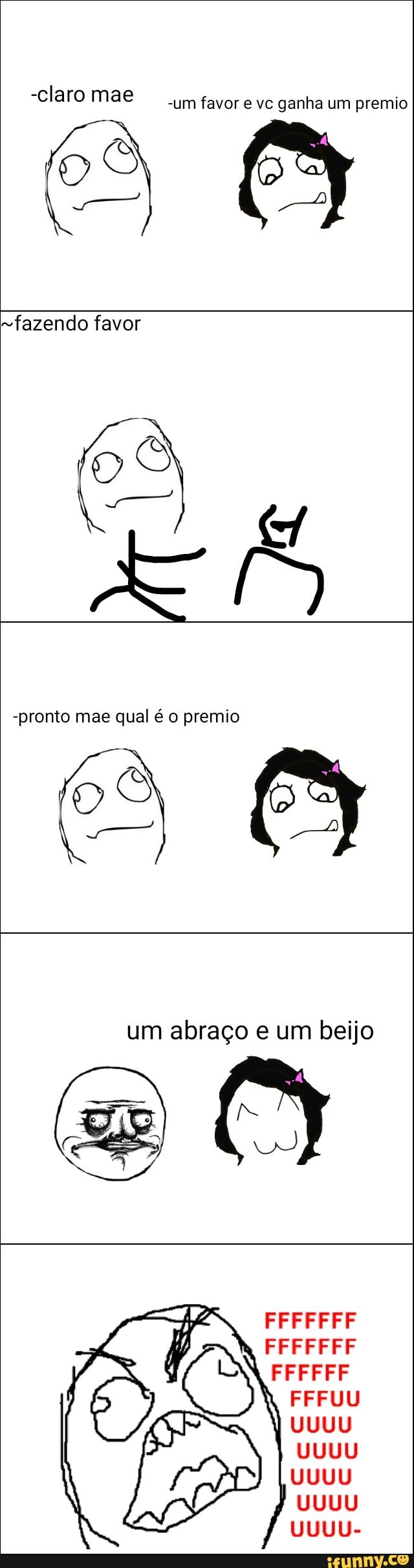 -claro mae
-um favor e vc ganha um premio
-pronto mae qual é o premio
SO
