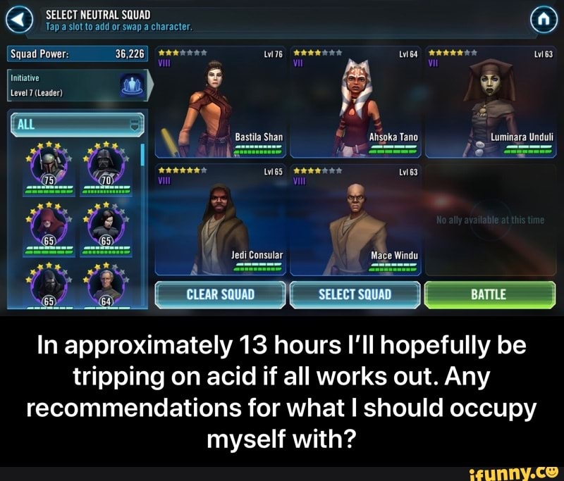 In approximately 13 hours I'll hopefully be
tripping on acid if all works out. Any
recommendations for what I should occupy
myself with? - In approximately 13 hours I’ll hopefully be tripping on acid if all works out. Any recommendations for what I should occupy myself with?